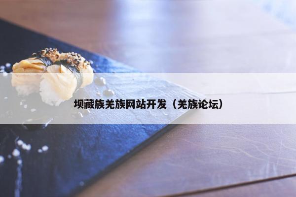 坝藏族羌族网站开发（羌族论坛）