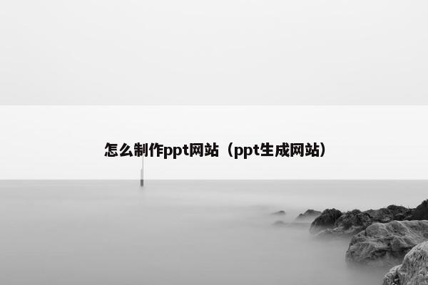 怎么制作ppt网站（ppt生成网站）