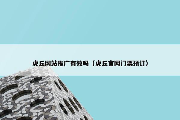 虎丘网站推广有效吗（虎丘官网门票预订）