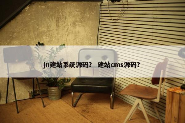 jn建站系统源码？ 建站cms源码？