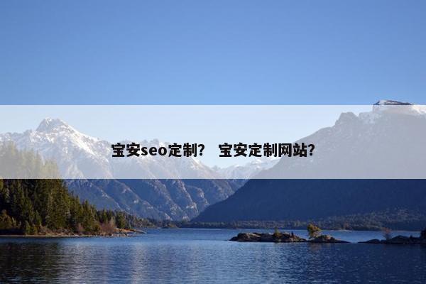 宝安seo定制？ 宝安定制网站？