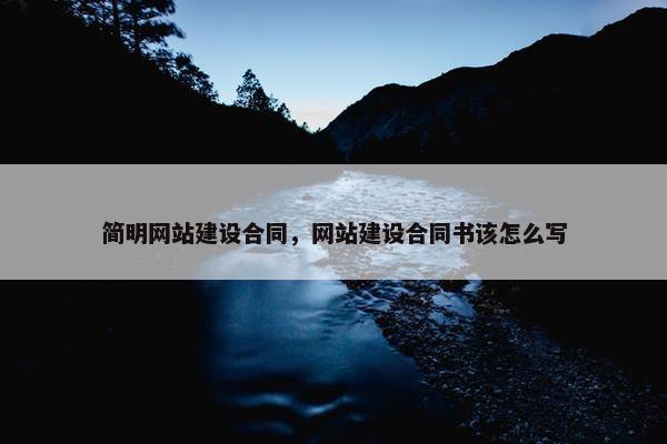 简明网站建设合同，网站建设合同书该怎么写