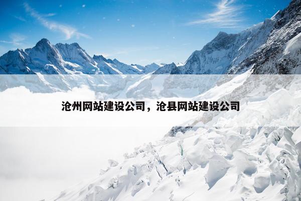 沧州网站建设公司，沧县网站建设公司