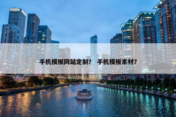 手机模板网站定制？ 手机模板素材？