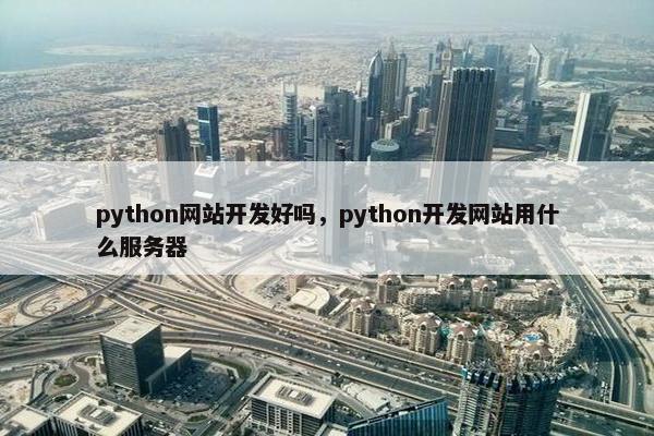 python网站开发好吗，python开发网站用什么服务器