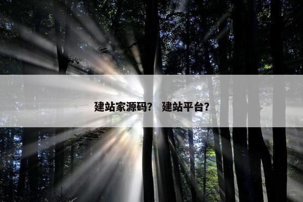 建站家源码？ 建站平台？
