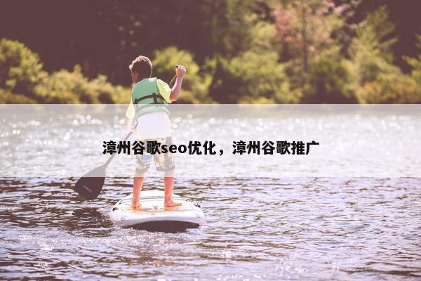 漳州谷歌seo优化，漳州谷歌推广