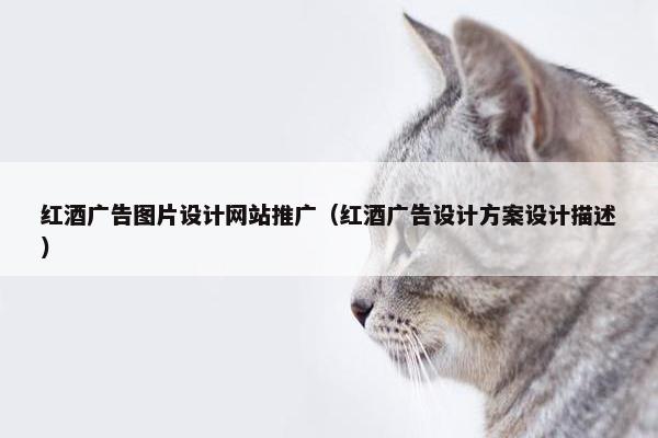 红酒广告图片设计网站推广（红酒广告设计方案设计描述）
