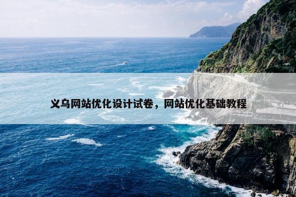 义乌网站优化设计试卷，网站优化基础教程