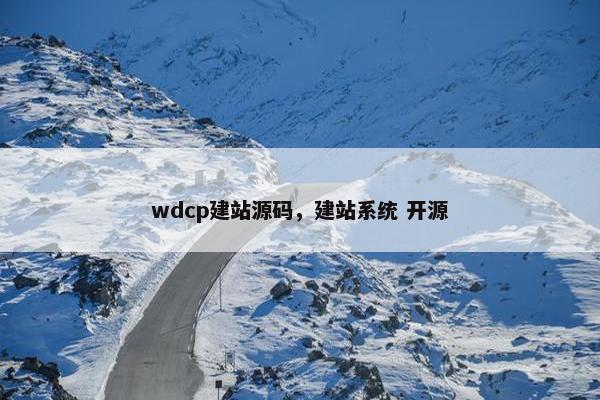 wdcp建站源码，建站系统 开源