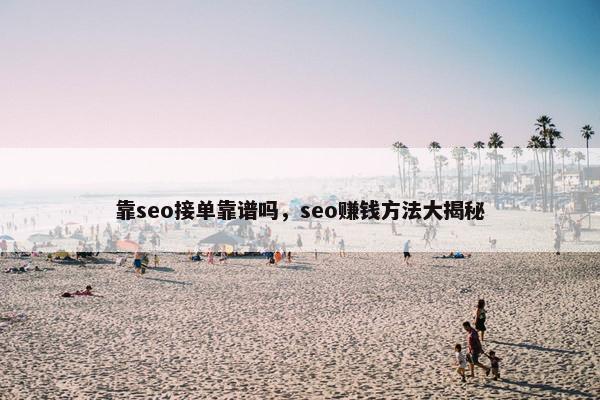 靠seo接单靠谱吗，seo赚钱方法大揭秘