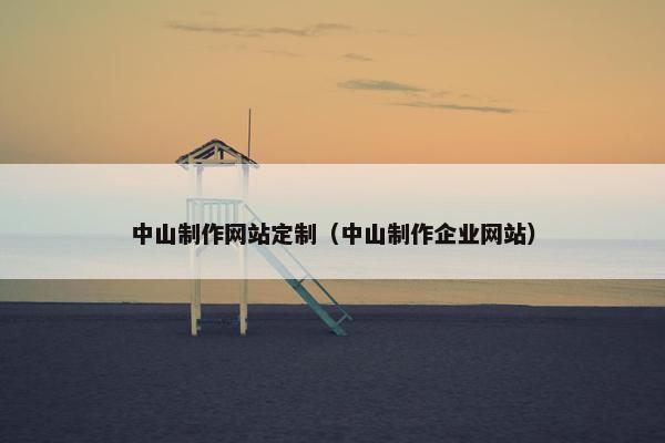 中山制作网站定制（中山制作企业网站）