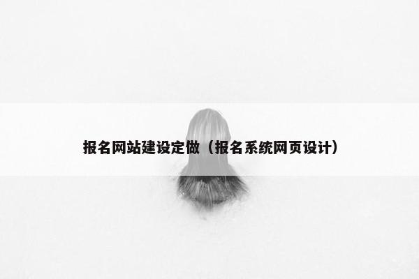 报名网站建设定做（报名系统网页设计）