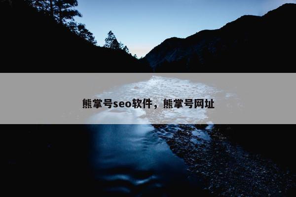 熊掌号seo软件，熊掌号网址