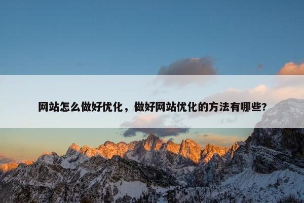 网站怎么做好优化，做好网站优化的方法有哪些?