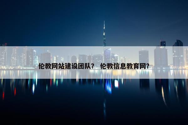 伦教网站建设团队？ 伦教信息教育网？
