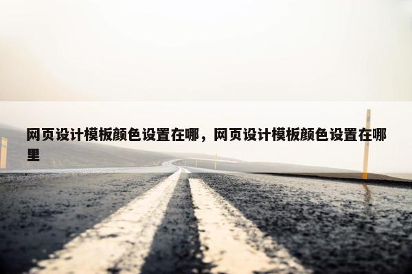网页设计模板颜色设置在哪，网页设计模板颜色设置在哪里