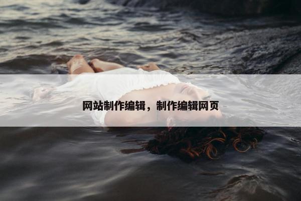 网站制作编辑，制作编辑网页