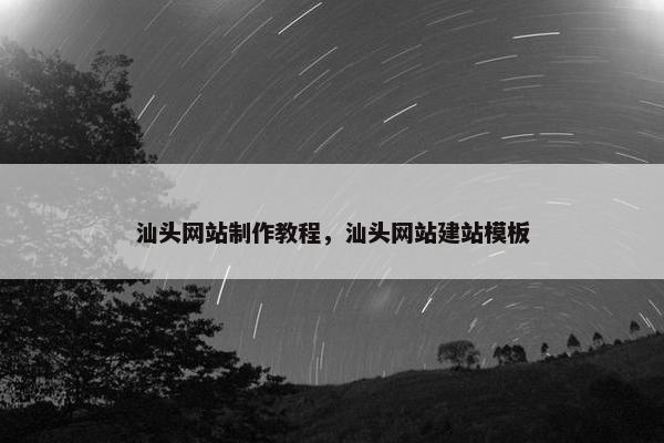 汕头网站制作教程，汕头网站建站模板
