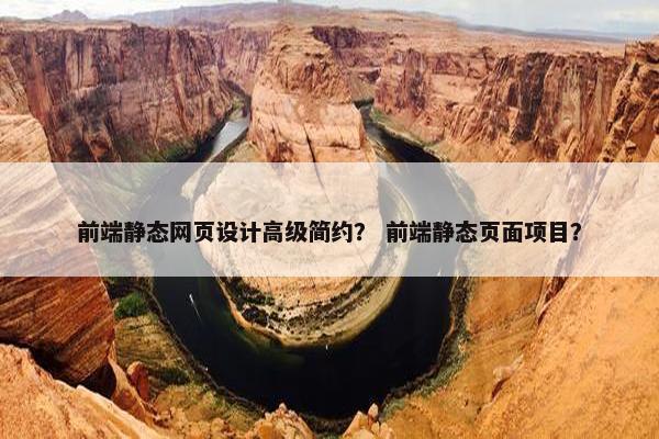 前端静态网页设计高级简约？ 前端静态页面项目？