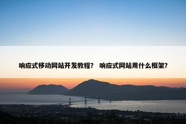 响应式移动网站开发教程？ 响应式网站用什么框架？