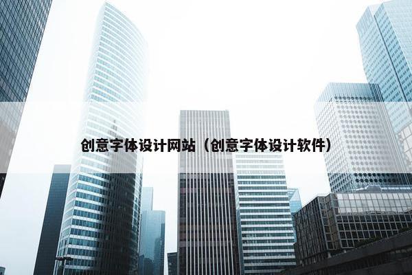 创意字体设计网站（创意字体设计软件）