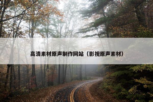 高清素材原声制作网站（影视原声素材）