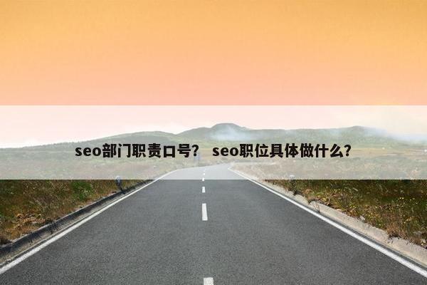 seo部门职责口号？ seo职位具体做什么？