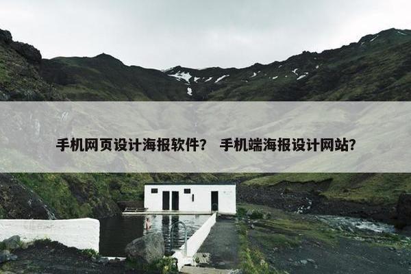 手机网页设计海报软件？ 手机端海报设计网站？