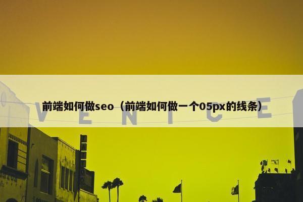 前端如何做seo（前端如何做一个05px的线条）