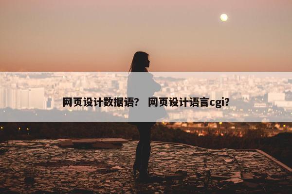 网页设计数据语？ 网页设计语言cgi？