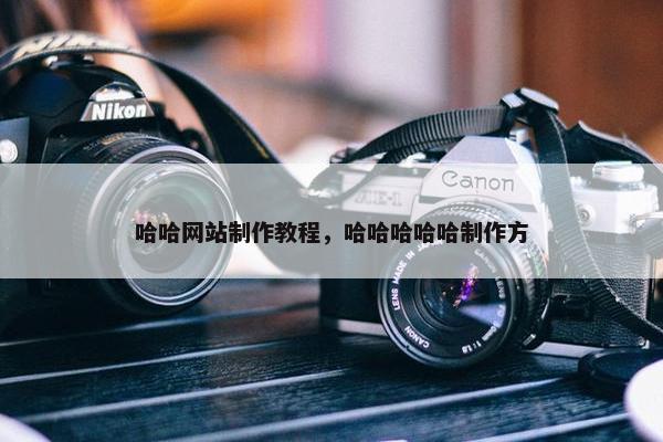 哈哈网站制作教程，哈哈哈哈哈制作方