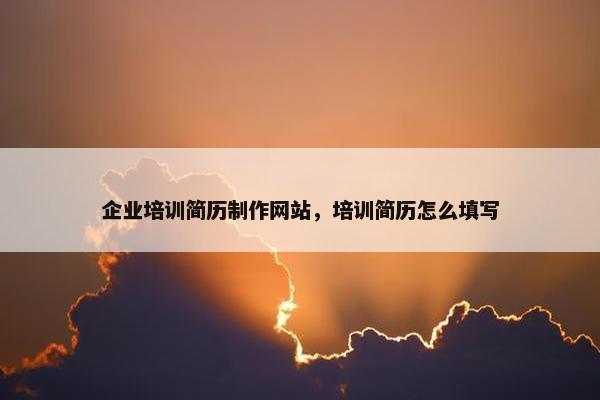 企业培训简历制作网站，培训简历怎么填写