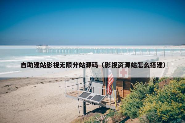 自助建站影视无限分站源码（影视资源站怎么搭建）