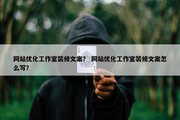 网站优化工作室装修文案？ 网站优化工作室装修文案怎么写？