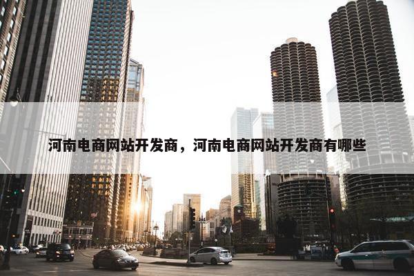 河南电商网站开发商，河南电商网站开发商有哪些