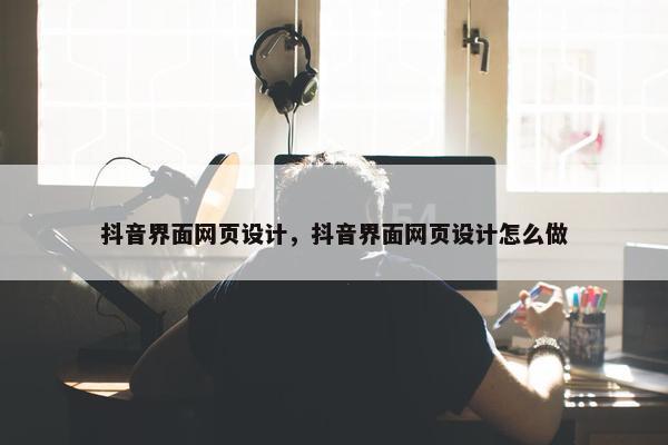 抖音界面网页设计，抖音界面网页设计怎么做