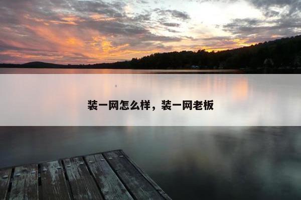 装一网怎么样，装一网老板