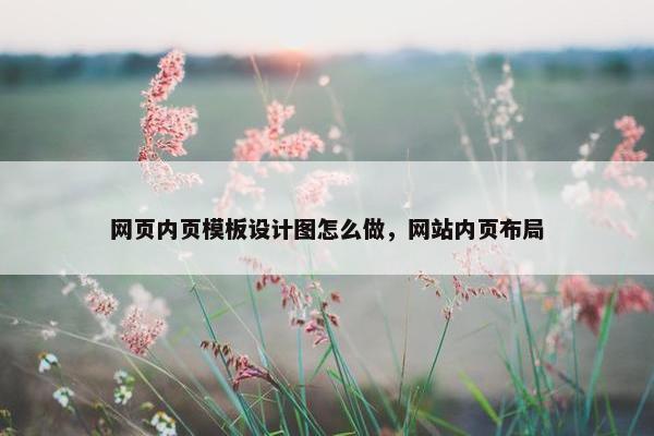 网页内页模板设计图怎么做，网站内页布局