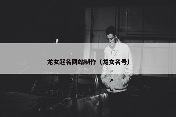 龙女起名网站制作（龙女名号）