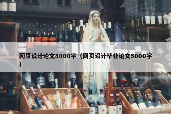网页设计论文8000字（网页设计毕业论文5000字）