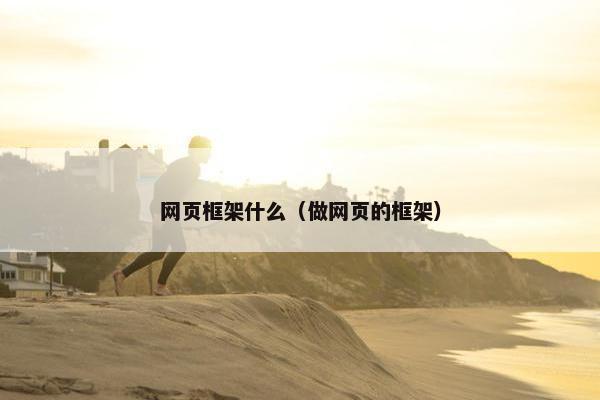 网页框架什么（做网页的框架）