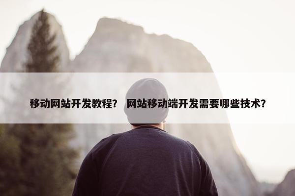 移动网站开发教程？ 网站移动端开发需要哪些技术？