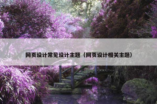 网页设计常见设计主题（网页设计相关主题）