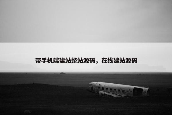 带手机端建站整站源码，在线建站源码