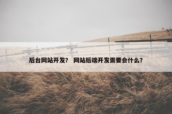 后台网站开发？ 网站后端开发需要会什么？