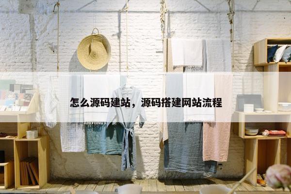 怎么源码建站，源码搭建网站流程