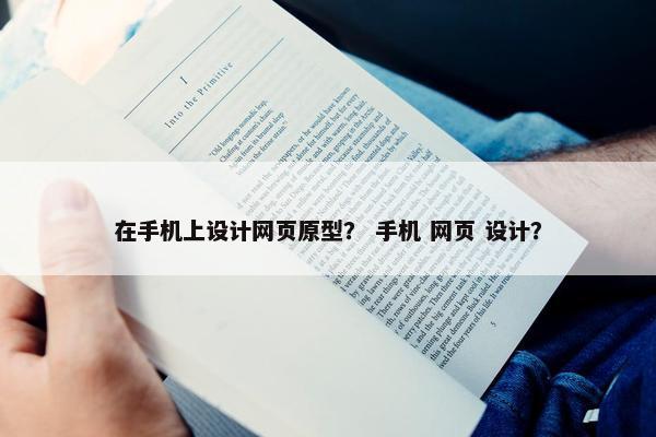 在手机上设计网页原型？ 手机 网页 设计？