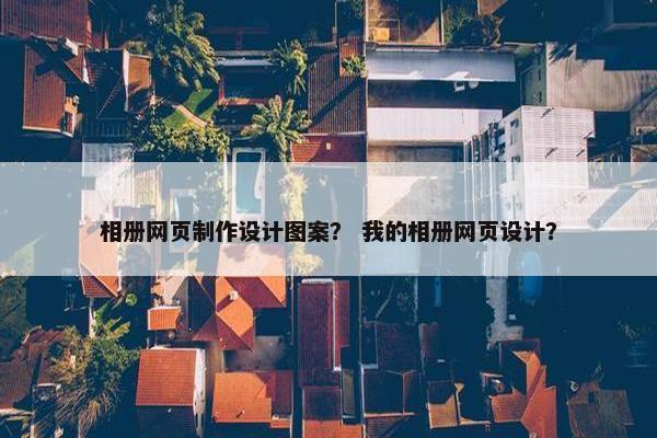 相册网页制作设计图案？ 我的相册网页设计？