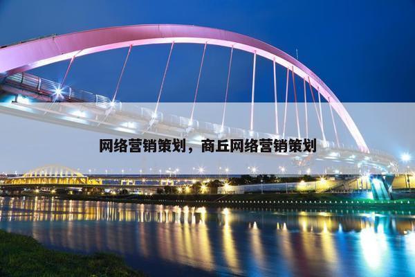 网络营销策划，商丘网络营销策划